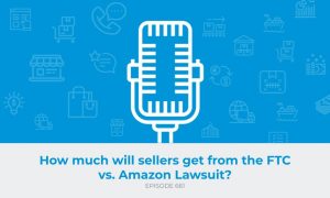 E661: How much will sellers get from the FTC vs. Amazon lawsuit?