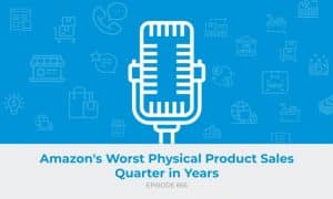 E665: Amazon's Worst Physical Product Sales Quarter in Years